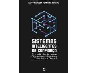 Sistemas Inteligentes de Confiança: Como IA, Blockchain e Cibersegurança Redefinem o Compliance Global