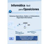 Sistemas Operativos. Redes de ordenadores. Seguridad Informática: Informática fácil para Oposiciones
