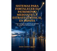 Sistemas para fortalecer el patrimonio mediante la estrategia fiscal en España: Cómo construyen su capital los que saben cómo funciona realmente el dinero