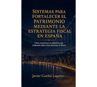 Sistemas para fortalecer el patrimonio mediante la estrategia fiscal en España: Cómo construyen su capital los que saben cómo funciona realmente el dinero