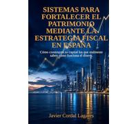 Sistemas para fortalecer el patrimonio mediante la estrategia fiscal en España: Cómo construyen su capital los que saben cómo funciona realmente el dinero