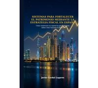 Sistemas para fortalecer el patrimonio mediante la estrategia fiscal en España: Cómo construyen su capital los que saben cómo funciona realmente el dinero