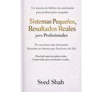 Sistemas Pequeños, Resultados Reales Para Profesionales: Un Sistema de Hábitos Sin Motivación para Profesionales Ocupados