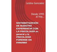 SISTEMATIZACIÓN DE NUESTRA EXPERIENCIA CON LA PSICOLOGÍA en general y la PSICOLOGÍA FORENSE EN PANAMA: Desde 1995 al hoy…