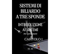 Sistemi Di Biliardo A Tre Sponde - Introduzione Ai Sistemi - Capitolo 1: Guida Completa Per Chiunque Voglia Imparare I Sistemi Di Biliardo A Tre Sponde