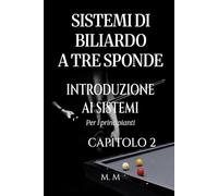 Sistemi Di Biliardo A Tre Sponde - Introduzione Ai Sistemi - Capitolo 2: Guida Completa Per Chiunque Voglia Imparare I Sistemi Di Biliardo A Tre Sponde
