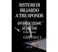 Sistemi Di Biliardo A Tre Sponde - Introduzione Ai Sistemi - Capitolo 3: Guida Completa Per Chiunque Voglia Imparare I Sistemi Di Biliardo A Tre Sponde