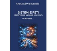 Sistemi e reti. Preparazione all'esame di maturità con compiti svolti