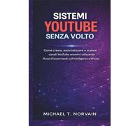 SISTEMI YOUTUBE SENZA VOLTO: Come creare, automatizzare e scalare canali YouTube anonimi utilizzando flussi di lavoro basati sull'intelligenza artificiale (The Faceless Systems Series)
