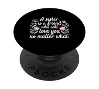 Sister A Friend Who’ll Love You No Matter What - PopSockets PopGrip Adhesivo
