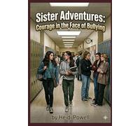 Sister Adventures: Courage in the Face of Bullying: A Journey of Sisterhood and Empowerment: 3