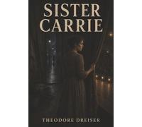 Sister Carrie: A Country Girl’s Rise, a Man’s Ruin, and the Empty Promise of Success