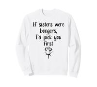 Sister Flowers If Sisters were Boogers ID Pick You First Sis Sudadera