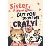 Sister, I Love You... But You Drive Me Crazy!: A Bold and Easy Coloring Book for Teens and Adults with 40 Funny, Sassy and Sweet Sister Quotes (Cozy Bond Coloring Books Collection)