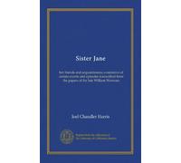 Sister Jane: her friends and acquaintances; a narrative of certain events and episodes transcribed from the papers of the late William Wornum
