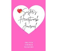 Sister’s Heartwork Journal: Guided Mindfulness Emotional Healing Book To Write In | Heal The Past, Find Stress Relief, Mental Wellness, Practice ... And Self-Love | Perfect Gift | 109p.