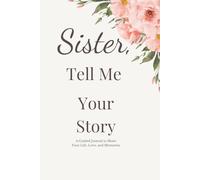 Sister, Tell Me Your Story: A Guided Journal to Share Your Life, Memories, Love, and Family Legacy