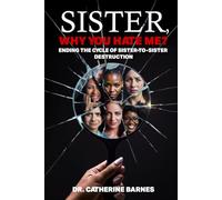 Sister, Why you hate me?: Ending the Cycle of Sister-to-Sister Destruction