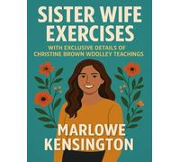Sister Wife Exercises: With Exclusive details of Christine Brown Woolley Teachings