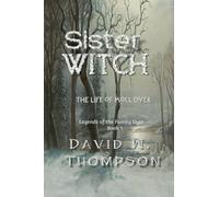 Sister Witch: The Life of Moll Dyer (Legends of the Family Dyer Book 1)