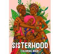 Sisterhood Coloring Book: Beautiful Black Women Coloring Pages Featuring Friendship, Family Bonds, Self Love Moments for Adults and Teens to Relax