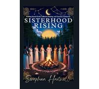 Sisterhood Rising: Building Sacred Circles, Collective Healing, and Conscious Community (3.Sacred Feminine Rising)