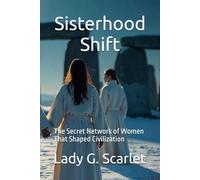 Sisterhood Shift: The Secret Network of Women That Shaped Civilization