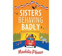 Sisters Behaving Badly: The laugh-out-loud, feel-good adventure from #1 bestselling author Maddie Please