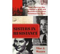 Sisters in Resistance: How a German Spy, a Banker's Wife, and Mussolini's Daughter Outwitted the Nazis