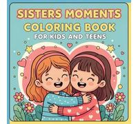 Sisters Moments Coloring Book for Kids and Teens: Sweet & Fun Coloring Pages of Sister Bonding, Cute Family Moments, Friendship and Love for Girls