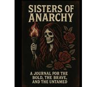 Sisters of Anarchy: A Journal for the Bold, the Brave, and the Untamed