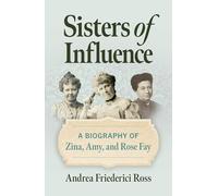 Sisters of Influence: A Biography of Zina, Amy, and Rose Fay