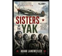 SISTERS OF THE YAK: Marina Raskova’s Forgotten Women Fighter Regiment of World War II: 4 (WW2 Russian History)