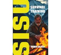 SISU Survival Training: Überleben in der Wildnis: Mentale Stärke, Resilienz & Survival-Skills. Entwickeln Sie Ihr SISU, um Angst zu besiegen, klug zu handeln und jede Notsituation zu meistern.