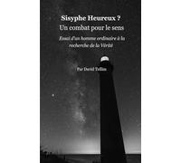 Sisyphe Heureux ? Un combat pour le sens: Essai d'un homme ordinaire à la recherche de la Vérité