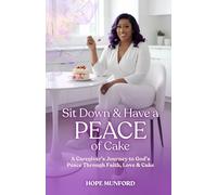 Sit down and Have a PEACE of Cake: A Caregiver's Journey to God's Peace Through Faith, Love, and Cake