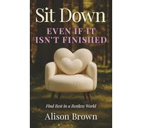 Sit Down, Even If It Isn't Finished: Find Rest In A Restless World