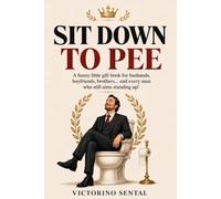SIT DOWN TO PEE: A funny little gift book for husbands, boyfriends, brothers... and every man who still aims standing up!
