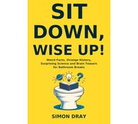 Sit Down, Wise Up!: Weird Facts, Strange History, Surprising Science and Brain Teasers for Bathroom Breaks