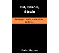 Sit, Scroll, Strain: Technology and the New Health Epidemics