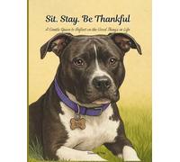 Sit. Stay. Be Thankful.: A Gentle Space to Reflect on the Good Things in Life