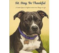 Sit. Stay. Be Thankful.: A Gentle Space to Reflect on the Good Things in Life