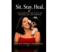 Sit. Stay. Heal.: Life Lessons My Dog Taught Me About Love, Loss, and Living Fully