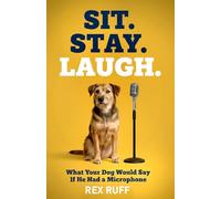 Sit. Stay. Laugh.: What Your Dog Would Say If He Had a Microphone