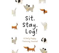 Sit. Stay. Log!: A Daily Puppy Training Logbook | Dog Journal | Pet Tracking Log Guide