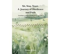 Sit, Stay, Trust: A Journey of Obedience and Faith: Learning to follow the Master's lead, one pawprint at a time
