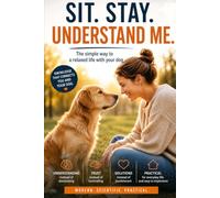 Sit. Stay. Understand me.: The Simple Way to a Relaxed Life with Your Dog