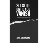 Sit still until you vanish: a collection of stories, poems and dust