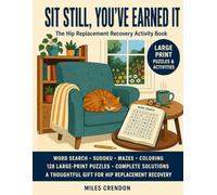 Sit Still, You've Earned It: The Hip Replacement Recovery Activity Book: 114 Large-Print Puzzles Plus 14 Coloring Pages, Arranged to Get Harder As You ... Mazes & Word Games, With Complete Solutions