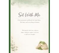 Sit With Me: Noticing the Patterns.: A gentle workbook for tracking mood, energy, nervous system shifts, cycle changes, and the things that help.